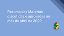 Resumo das Matérias discutidas e aprovadas no mês de abril de 2022